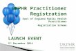 UKPHR Practitioner Registration East of England Public Health Practitioner Registration Scheme LAUNCH EVENT 5 th December 2014