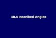 10.4 Inscribed Angles. Objectives Find measures of inscribed angles Find measures of inscribed angles Find measures of angles of inscribed polygons Find