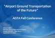 "Airport Ground Transportation of the Future“ AGTA Fall Conference Steve Grubbs PHX Sky Harbor International Airport Deputy Director – Operations September