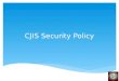 CJIS Security Policy.  Provide a minimum set of security requirements for access to FBI CJIS Division information.  Protect and safeguard Criminal Justice