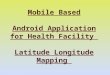 Mobile Based Android Application for Health Facility Latitude Longitude Mapping
