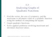 3.3 Analyzing Graphs of Quadratic Functions  Find the vertex, the axis of symmetry, and the maximum or minimum value of a quadratic function using the