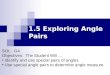 1.5 Exploring Angle Pairs SOL: G4 Objectives: The Student Will … Identify and use special pairs of angles. Use special angle pairs to determine angle measure