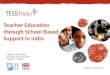 Teacher Education through School-based Support in India Teacher Education through School Based Support in India TEC14, Hyderabad