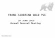TRANS-SIBERIAN GOLD PLC 29 June 2015 Annual General Meeting TRANS-SIBERIAN GOLD