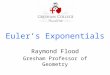 Euler’s Exponentials Raymond Flood Gresham Professor of Geometry