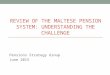REVIEW OF THE MALTESE PENSION SYSTEM: UNDERSTANDING THE CHALLENGE Pensions Strategy Group June 2015