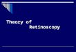 Theory of Retinoscopy. DEFINITION  Retinoscopy is the name given to the objective method of determining the refractive errors by using retinoscope