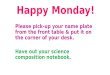 Happy Monday! Please pick-up your name plate from the front table & put it on the corner of your desk. Have out your science composition notebook