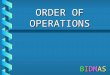 BIDMAS ORDER OF OPERATIONS. 3 + 2 x 4 = 11 = 20 3 + 2 x 4 (3 + 2) x 4 = 20