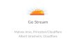 Go Stream Matvey Arye, Princeton/Cloudflare Albert Strasheim, Cloudflare