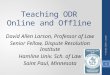 Teaching ODR Online and Offline David Allen Larson, Professor of Law Senior Fellow, Dispute Resolution Institute Hamline Univ. Sch. of Law Saint Paul,