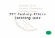 21 st Century Ethics Training Quiz Start. Question #1 What is Ethical Behavior? a)Respect for human dignityRespect for human dignity b)Respect for basic