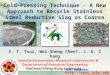 Cold-Pressing Technique - A New Approach to Recycle Stainless Steel Reductive Slag as Coarse Aggregate C. T. Tsai, Wei-Sheng Chen*, J. E. Chang Sustainable