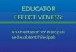 EDUCATOR EFFECTIVENESS: 1 An Orientation for Principals and Assistant Principals