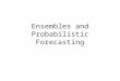 Ensembles and Probabilistic Forecasting. Probabilistic Prediction Because of forecast uncertainties, predictions must be provided in a probabilistic framework,