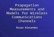 Propagation Measurements and Models for Wireless Communications Channels Brian Alexander