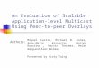 An Evaluation of Scalable Application-level Multicast Using Peer-to-peer Overlays Miguel Castro, Michael B. Jones, Anne-Marie Kermarrec, Antony Rowstron,