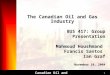 11 Canadian Oil and Gas BUS 417: Group Presentation Mahmoud Houshmand Francis Santos Ian Graf November 10, 2004 The Canadian Oil and Gas Industry