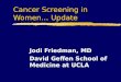 Cancer Screening in Women… Update Jodi Friedman, MD David Geffen School of Medicine at UCLA