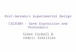 Post-Genomics Experimental Design CSC8309 - Gene Expression and Proteomics Simon Cockell & Cedric Simillion