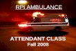 ATTENDANT CLASS Fall 2008 RPI AMBULANCE. Overview Module I: Introduction to RPI Ambulance Module II:RPI Ambulance and the Law Module III: Safety Module