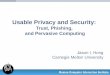 Usable Privacy and Security: Trust, Phishing, and Pervasive Computing Jason I. Hong Carnegie Mellon University