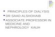 PRINCIPLES OF DIALYSIS DR SAAD ALSHOHAIB ASSOCIATE PROFESSOR IN MEDICINE AND NEPHROLOGY KAUH