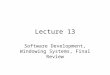 Lecture 13 Software Development, Windowing Systems, Final Review