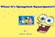 By: Jeanet Wiley Main Characters Spongebob Squarepants Patrick Star Squidward Tentacles Sandy Cheeks Gary Mr.Krabs Plankton
