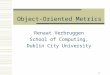 1 Object-Oriented Metrics Renaat Verbruggen School of Computing, Dublin City University