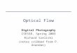 Optical Flow Digital Photography CSE558, Spring 2003 Richard Szeliski (notes cribbed from P. Anandan)