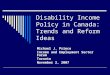 Disability Income Policy in Canada: Trends and Reform Ideas Michael J. Prince Income and Employment Sector Forum Toronto November 2, 2007