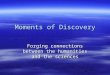 Moments of Discovery Forging connections between the humanities and the sciences