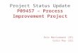 Project Status Update P09457 – Process Improvement Project Eric MacCormack (IE) Colin Roy (IE)