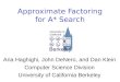 Approximate Factoring for A* Search Aria Haghighi, John DeNero, and Dan Klein Computer Science Division University of California Berkeley