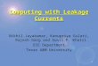 1 Computing with Leakage Currents Nikhil Jayakumar, Kanupriya Gulati, Rajesh Garg and Sunil P. Khatri ECE Department Texas A&M University