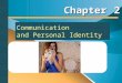 Communication and Personal Identity Chapter 2. The Self The self:  A multidimensional process of internalizing and acting from social perspectives