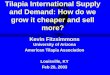Tilapia International Supply and Demand: How do we grow it cheaper and sell more? Kevin Fitzsimmons University of Arizona American Tilapia Association