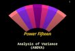 1 Power Fifteen Analysis of Variance (ANOVA). 2 Analysis of Variance w One-Way ANOVA Tabular Regression w Two-Way ANOVA Tabular Regression