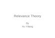 Relevance Theory By Xu Yiliang. outline 1. Understanding of Relevance Theory(**) 2. My interpretation of Relevance Theory(*) 3. Miscellaneous about pregmatics