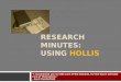 RESEARCH MINUTES: USING HOLLIS "I recommend you to take care of the minutes, for the hours will take care of themselves." --Lord Chesterfield