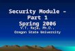 Security Module – Part 1 Spring 2006 V.T. Raja, Ph.D., Oregon State University
