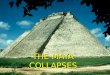 THE MAYA COLLAPSES. Overview Why Maya? Maya Environment Maya Agriculture Maya History Mayan Collapse