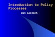 1 Introduction to Policy Processes Dan Laitsch. 2 Overview (Class meeting 4) Sign in Agenda –Cohort break outs –Review last class –Mid term assessment