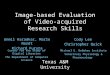 Image-based Evaluation of Video-acquired Research Skills Unmil Karadkar, Marlo Nordt Richard Furuta Cody Lee Christopher Quick Texas A&M University Center