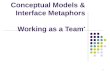 1 Conceptual Models & Interface Metaphors Working as a Team *