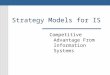 Strategy Models for IS Competitive Advantage From Information Systems