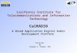 California Institute for Telecommunications and Information Technology Presented By Douglas A. Palmer, PhD CalRADIO A Broad Application Digital Radio Development