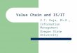 Value Chain and IS/IT V.T. Raja, Ph.D., Information Management Oregon State University